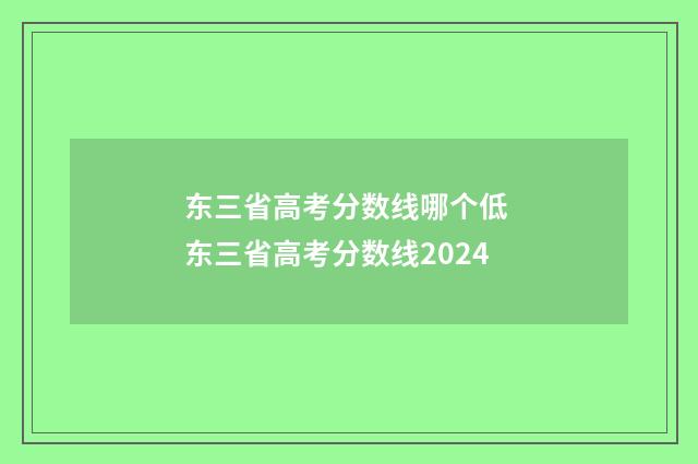 东三省高考分数线哪个低 东三省高考分数线2024