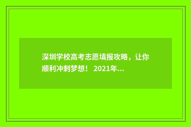 深圳学校高考志愿填报攻略，让你顺利冲刺梦想！ 2021年深圳高考学校