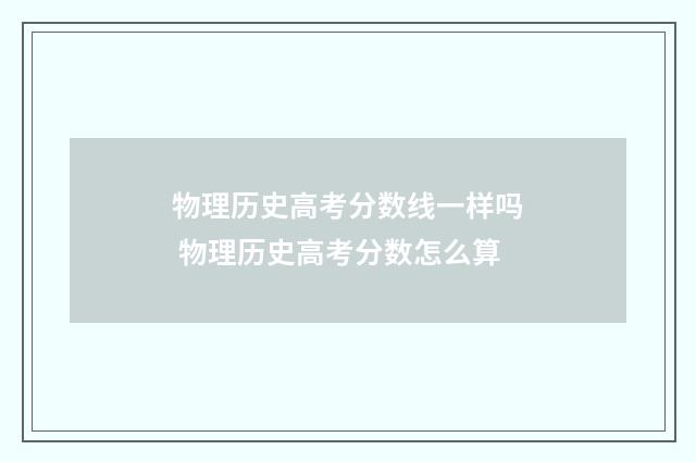 物理历史高考分数线一样吗 物理历史高考分数怎么算
