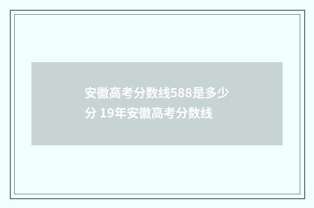 安徽高考分数线588是多少分 19年安徽高考分数线