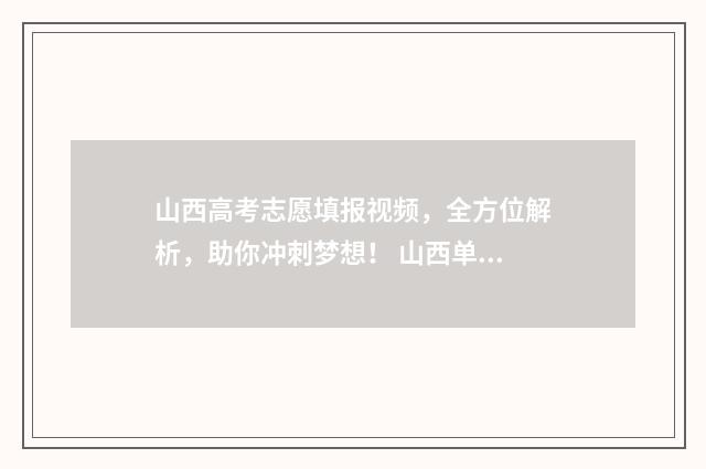 山西高考志愿填报视频，全方位解析，助你冲刺梦想！ 山西单招分数线