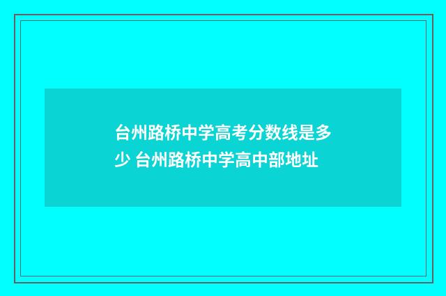 台州路桥中学高考分数线是多少 台州路桥中学高中部地址