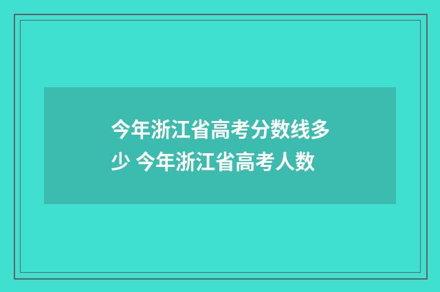 今年浙江省高考分数线多少 今年浙江省高考人数