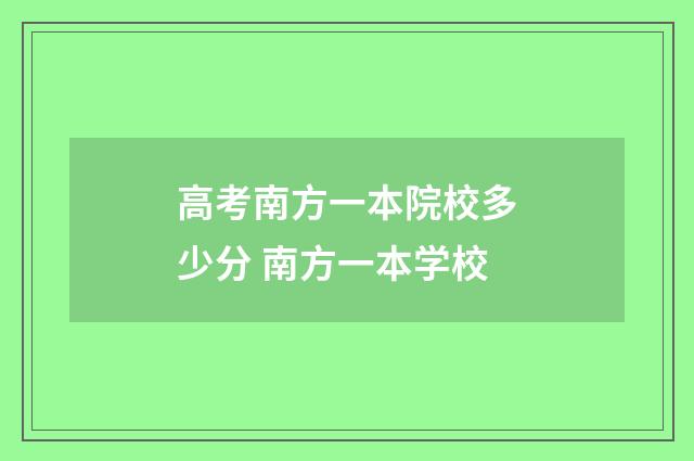 高考南方一本院校多少分 南方一本学校