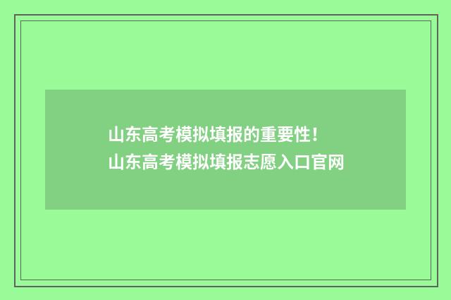 山东高考模拟填报的重要性！ 山东高考模拟填报志愿入口官网