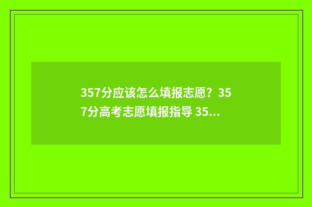 357分应该怎么填报志愿？357分高考志愿填报指导 357分可以上什么高中