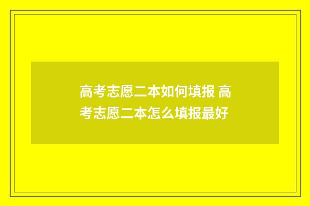 高考志愿二本如何填报 高考志愿二本怎么填报最好