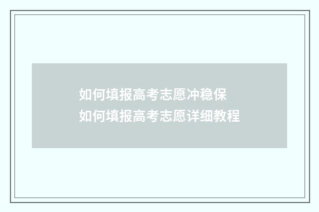 如何填报高考志愿冲稳保 如何填报高考志愿详细教程