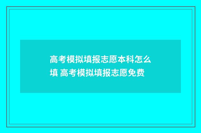 高考模拟填报志愿本科怎么填 高考模拟填报志愿免费