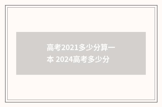 高考2021多少分算一本 2024高考多少分