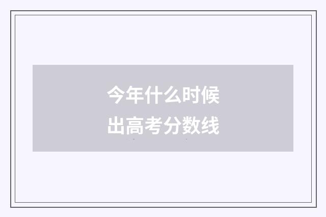 今年什么时候出高考分数线