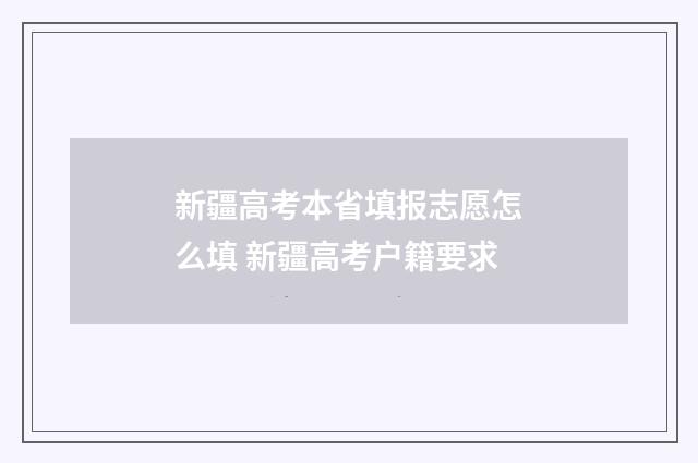 新疆高考本省填报志愿怎么填 新疆高考户籍要求
