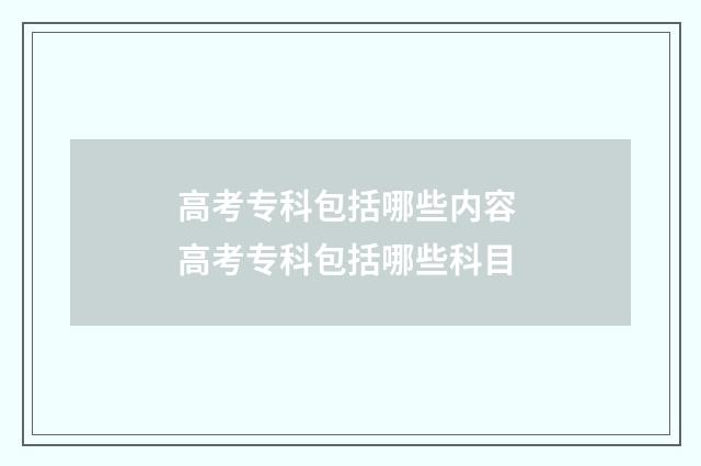 高考专科包括哪些内容 高考专科包括哪些科目