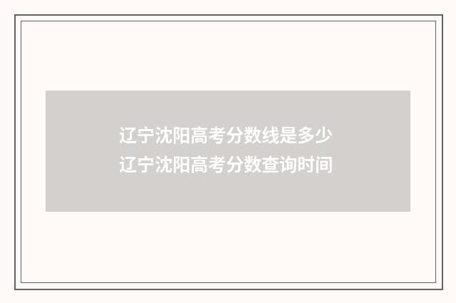 辽宁沈阳高考分数线是多少 辽宁沈阳高考分数查询时间