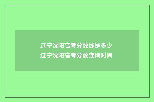 辽宁沈阳高考分数线是多少 辽宁沈阳高考分数查询时间