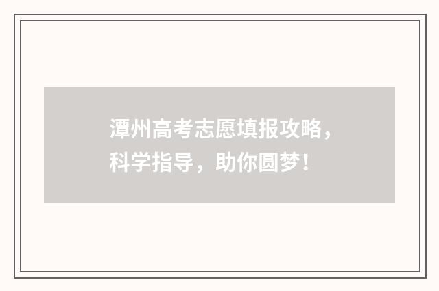 潭州高考志愿填报攻略，科学指导，助你圆梦！