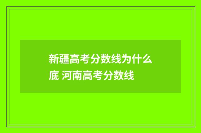 新疆高考分数线为什么底 河南高考分数线
