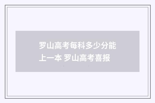 罗山高考每科多少分能上一本 罗山高考喜报