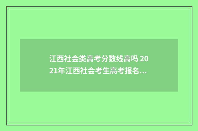江西社会类高考分数线高吗 2021年江西社会考生高考报名时间