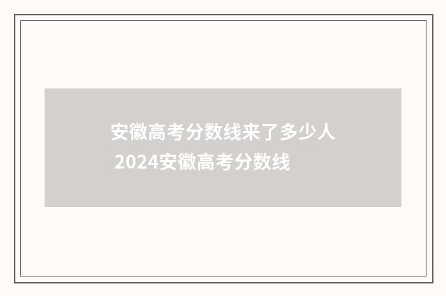 安徽高考分数线来了多少人 2024安徽高考分数线