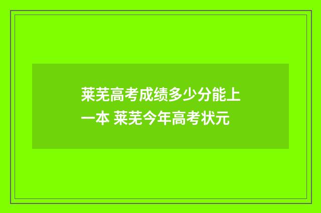莱芜高考成绩多少分能上一本 莱芜今年高考状元