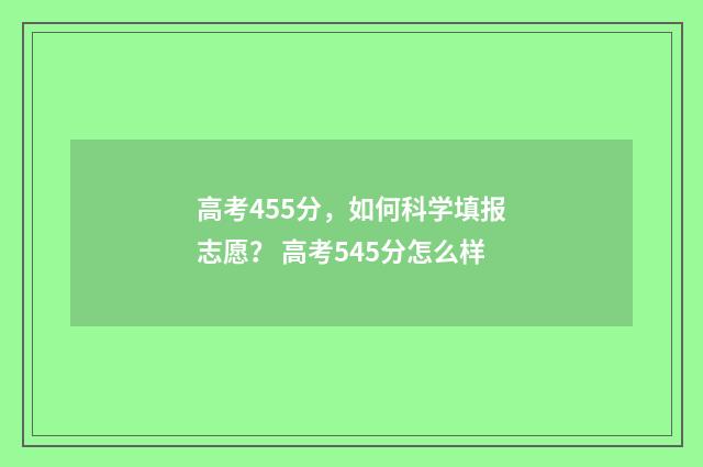 高考455分，如何科学填报志愿？ 高考545分怎么样