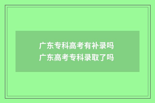 广东专科高考有补录吗 广东高考专科录取了吗