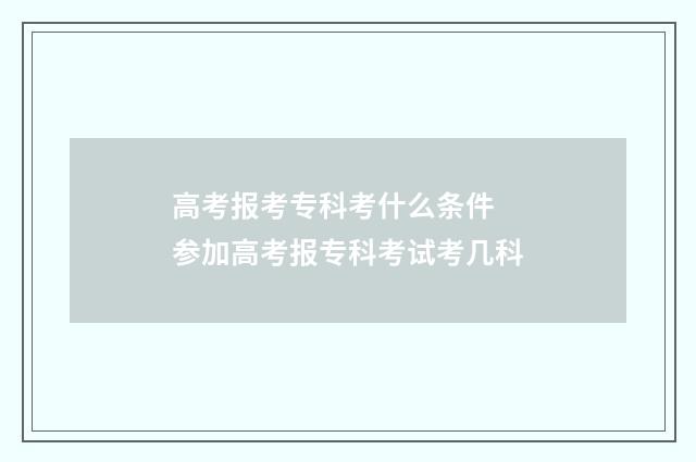 高考报考专科考什么条件 参加高考报专科考试考几科
