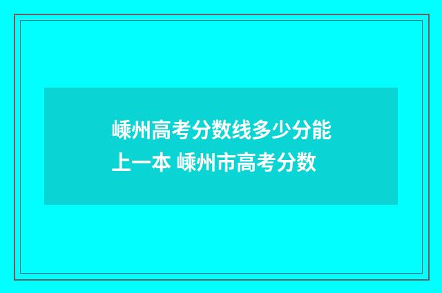 嵊州高考分数线多少分能上一本 嵊州市高考分数