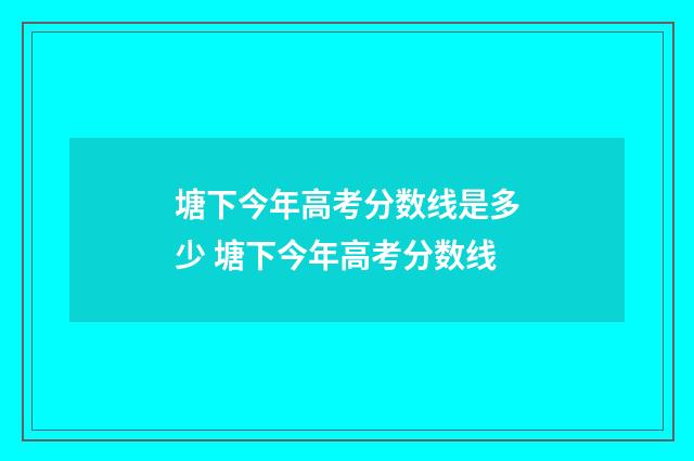 塘下今年高考分数线是多少 塘下今年高考分数线