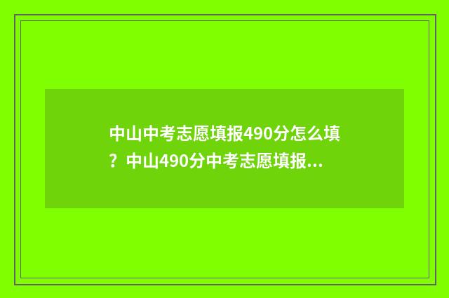 中山中考志愿填报490分怎么填?中山490分中考志愿填报指导 中山中考志愿填报时间