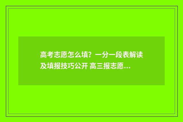 高考志愿怎么填?一分一段表解读及填报技巧公开 高三报志愿怎么报