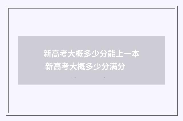新高考大概多少分能上一本 新高考大概多少分满分