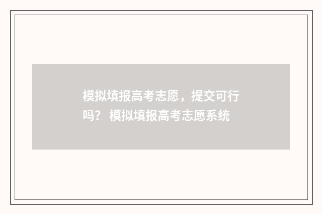 模拟填报高考志愿，提交可行吗？ 模拟填报高考志愿系统