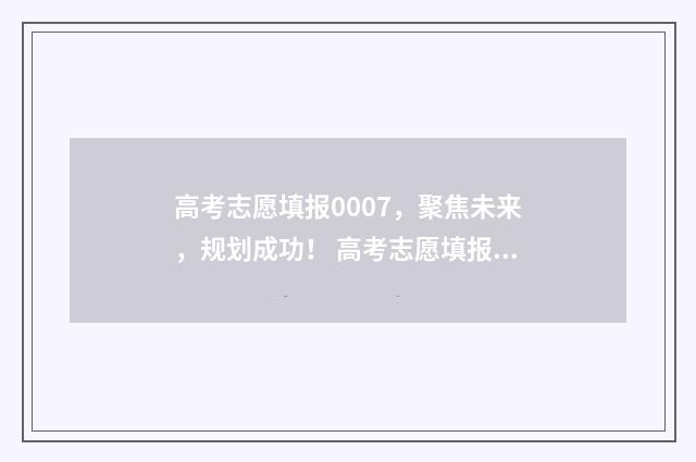 高考志愿填报0007，聚焦未来，规划成功！ 高考志愿填报能填几个
