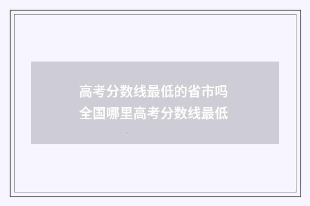 高考分数线最低的省市吗 全国哪里高考分数线最低