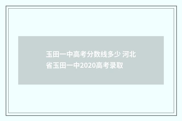 玉田一中高考分数线多少 河北省玉田一中2020高考录取