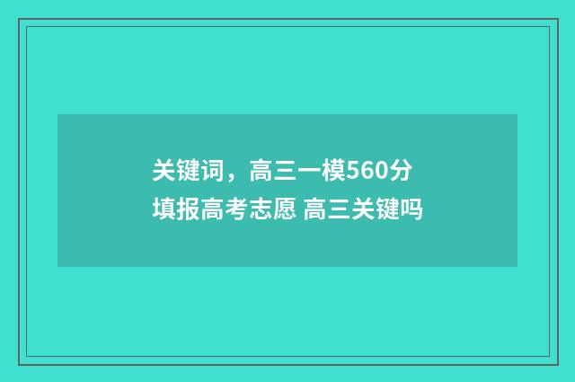 关键词，高三一模560分填报高考志愿 高三关键吗