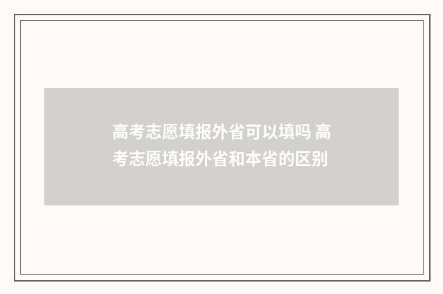 高考志愿填报外省可以填吗 高考志愿填报外省和本省的区别