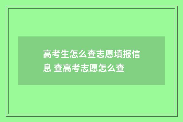 高考生怎么查志愿填报信息 查高考志愿怎么查