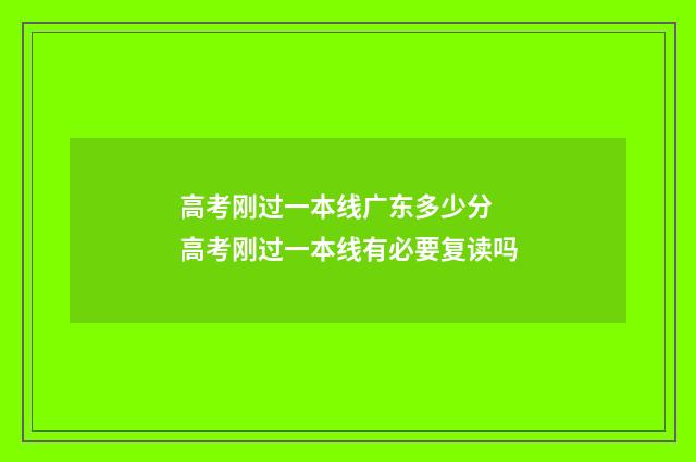 高考刚过一本线广东多少分 高考刚过一本线有必要复读吗
