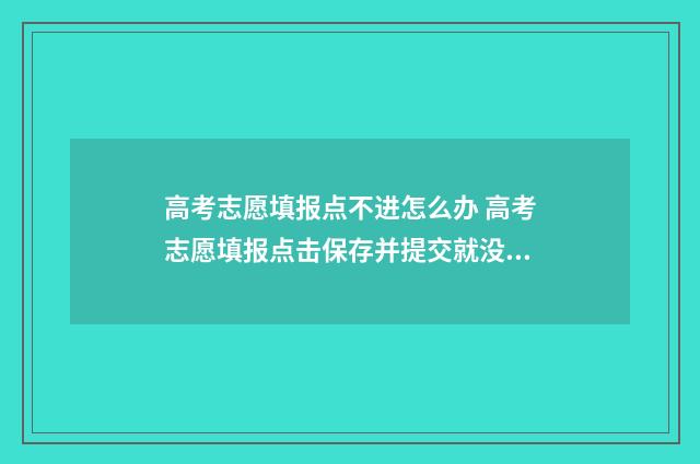 高考志愿填报点不进怎么办 高考志愿填报点击保存并提交就没问题了吧