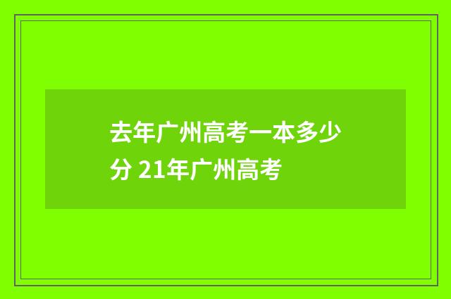 去年广州高考一本多少分 21年广州高考