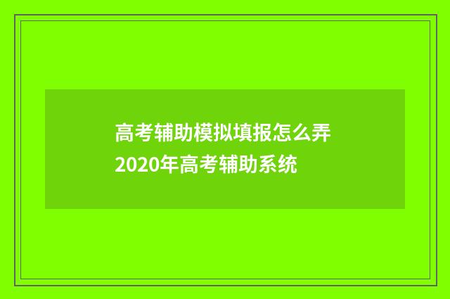 高考辅助模拟填报怎么弄 2020年高考辅助系统