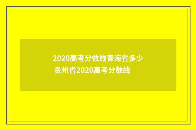 2020高考分数线青海省多少 贵州省2020高考分数线