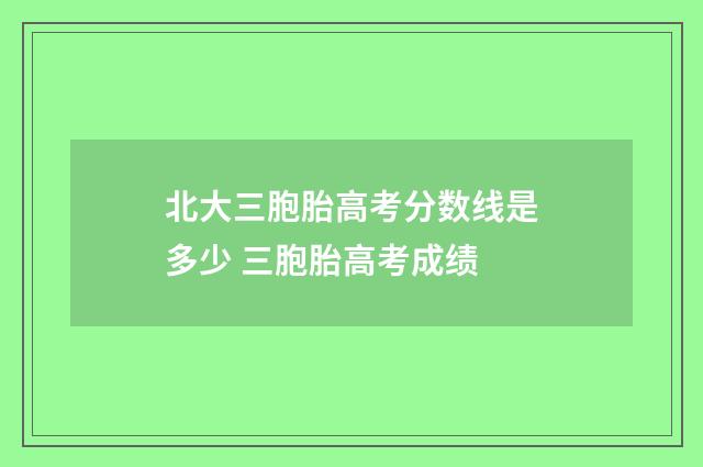 北大三胞胎高考分数线是多少 三胞胎高考成绩