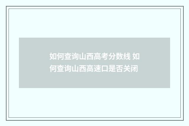如何查询山西高考分数线 如何查询山西高速口是否关闭