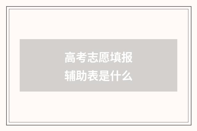 高考志愿填报辅助表是什么