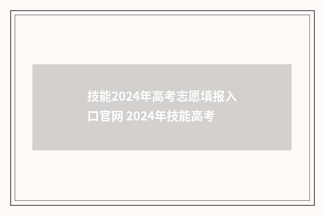 技能2024年高考志愿填报入口官网 2024年技能高考