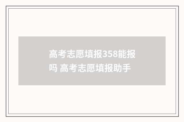 高考志愿填报358能报吗 高考志愿填报助手